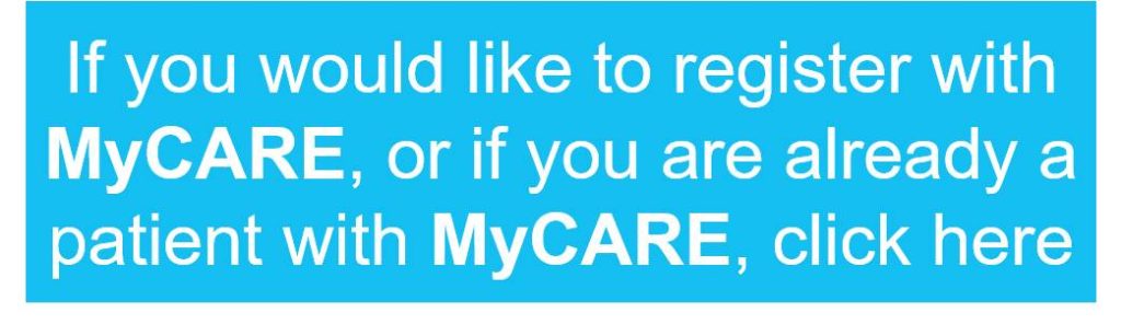 If you would like to register with MyCARE, or are already a patient with MyCARE, click here